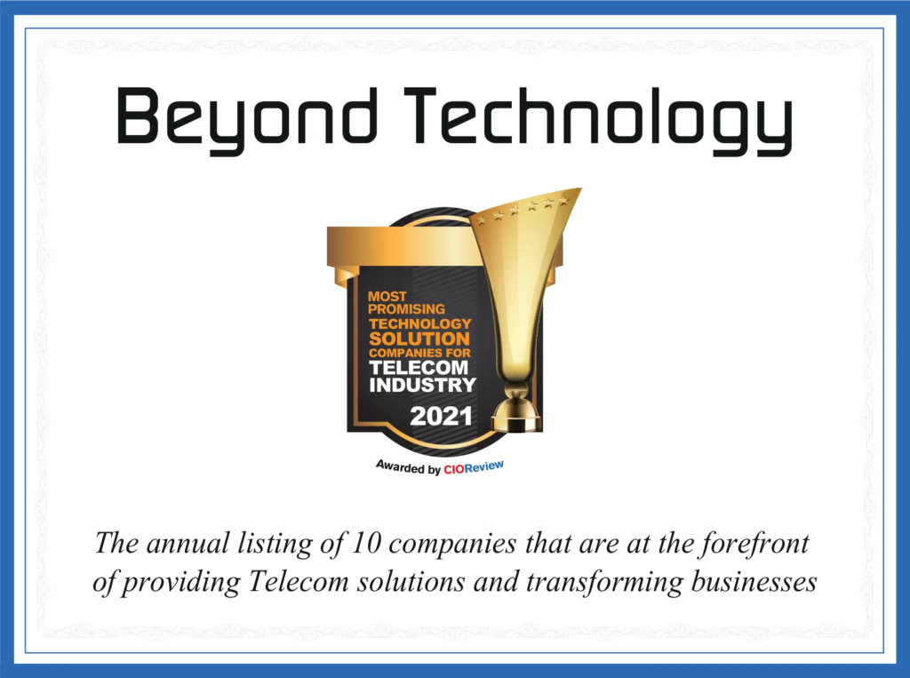 Beyond Technology, recognized as 1 of the top 10 transformations companies in the Telecom Industry in 2021 by CIO Review.